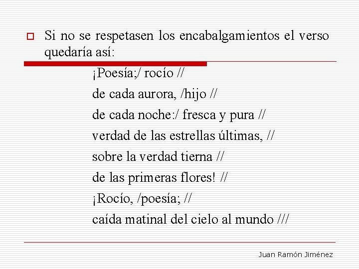 o Si no se respetasen los encabalgamientos el verso quedaría así: ¡Poesía; / rocío