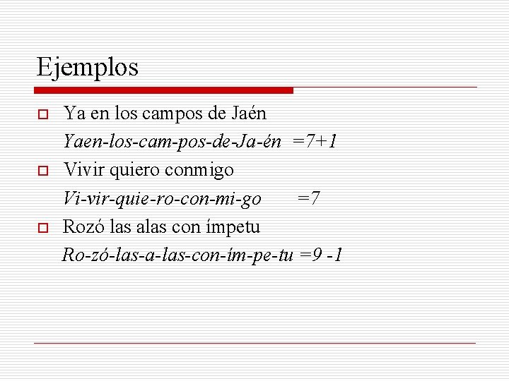 Ejemplos o o o Ya en los campos de Jaén Yaen-los-cam-pos-de-Ja-én =7+1 Vivir quiero