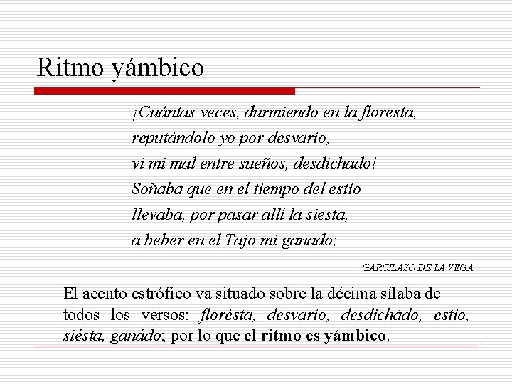 Ritmo yámbico ¡Cuántas veces, durmiendo en la floresta, reputándolo yo por desvarío, vi mi