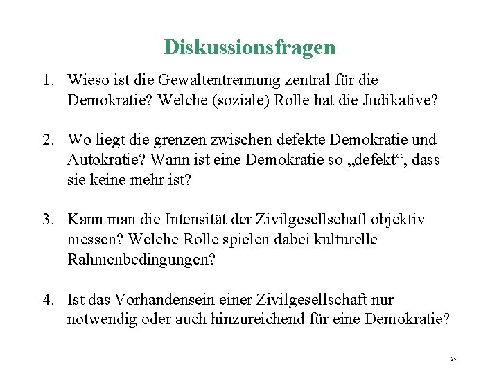 Diskussionsfragen 1. Wieso ist die Gewaltentrennung zentral für die Demokratie? Welche (soziale) Rolle hat Diskussionsfragen 1. Wieso ist die Gewaltentrennung zentral für die Demokratie? Welche (soziale) Rolle hat