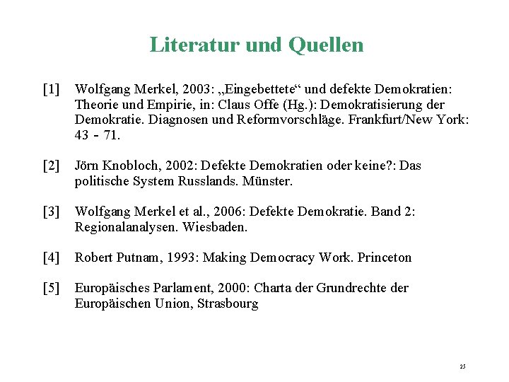 Literatur und Quellen [1] Wolfgang Merkel, 2003: „Eingebettete“ und defekte Demokratien: Theorie und Empirie,