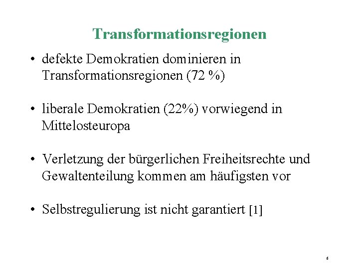 Transformationsregionen • defekte Demokratien dominieren in Transformationsregionen (72 %) • liberale Demokratien (22%) vorwiegend Transformationsregionen • defekte Demokratien dominieren in Transformationsregionen (72 %) • liberale Demokratien (22%) vorwiegend