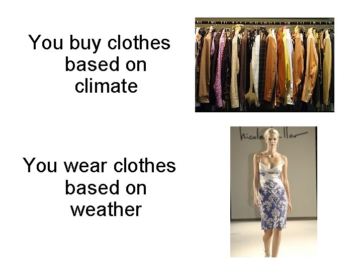 You buy clothes based on climate You wear clothes based on weather You buy clothes based on climate You wear clothes based on weather
