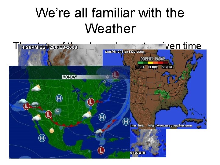 We’re all familiar with the Weather The state of the atmosphere at a given We’re all familiar with the Weather The state of the atmosphere at a given