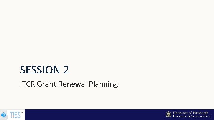 SESSION 2 ITCR Grant Renewal Planning 