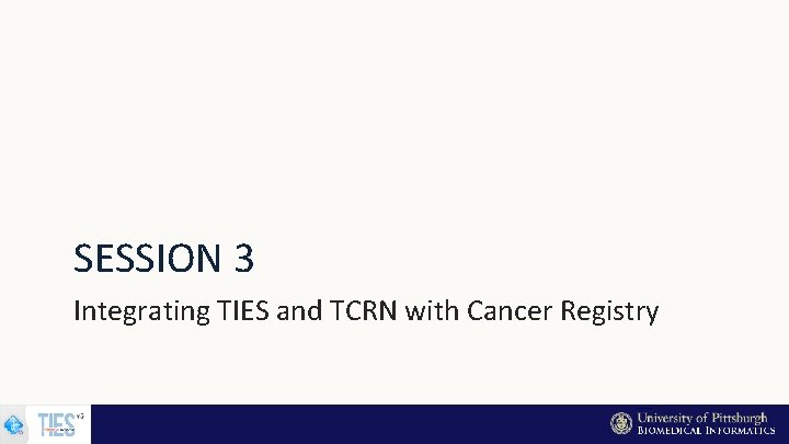 SESSION 3 Integrating TIES and TCRN with Cancer Registry 