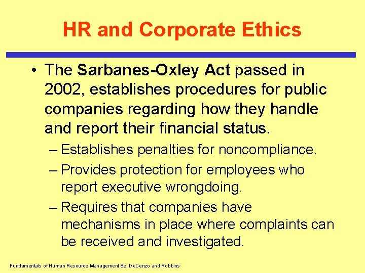 HR and Corporate Ethics • The Sarbanes-Oxley Act passed in 2002, establishes procedures for HR and Corporate Ethics • The Sarbanes-Oxley Act passed in 2002, establishes procedures for