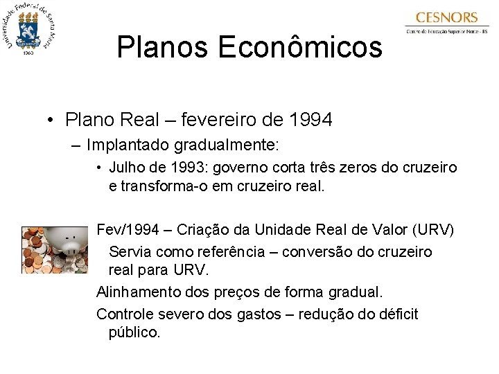 Planos Econômicos • Plano Real – fevereiro de 1994 – Implantado gradualmente: • Julho