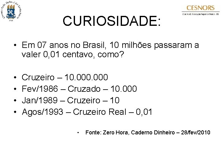 CURIOSIDADE: • Em 07 anos no Brasil, 10 milhões passaram a valer 0, 01