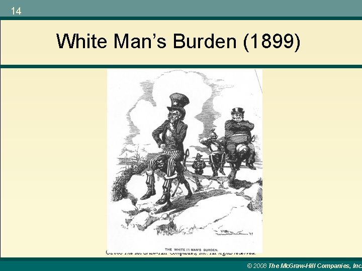 14 White Man’s Burden (1899) © 2008 The Mc. Graw-Hill Companies, Inc. All rights