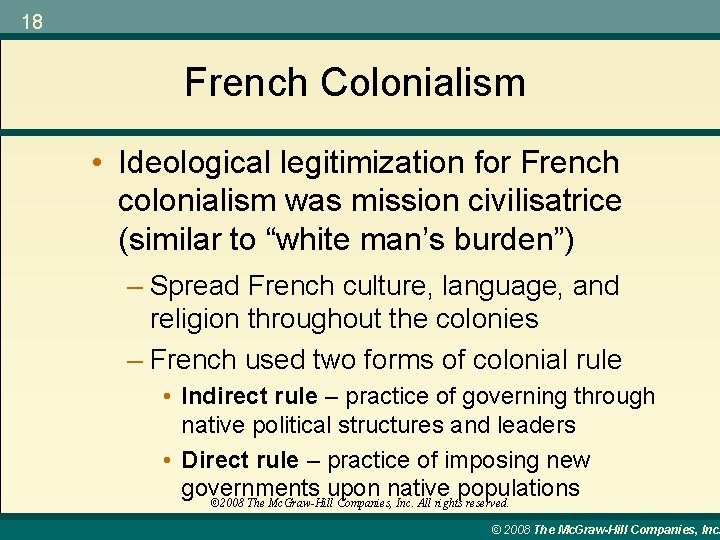 18 French Colonialism • Ideological legitimization for French colonialism was mission civilisatrice (similar to