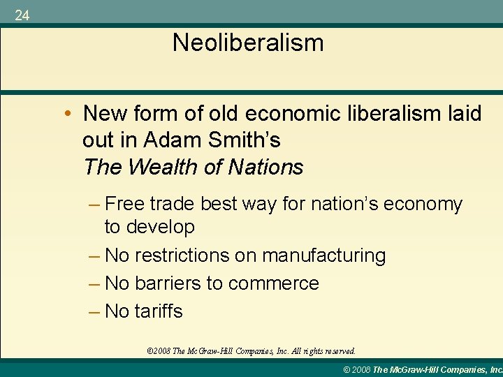 24 Neoliberalism • New form of old economic liberalism laid out in Adam Smith’s