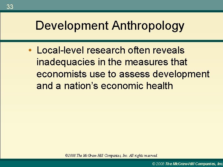 33 Development Anthropology • Local-level research often reveals inadequacies in the measures that economists