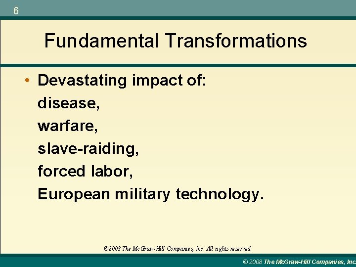 6 Fundamental Transformations • Devastating impact of: disease, warfare, slave-raiding, forced labor, European military