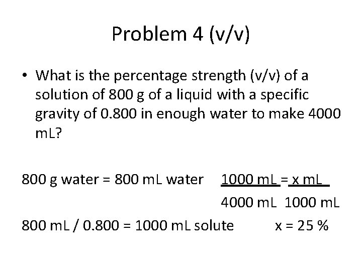 Problem 4 (v/v) • What is the percentage strength (v/v) of a solution of