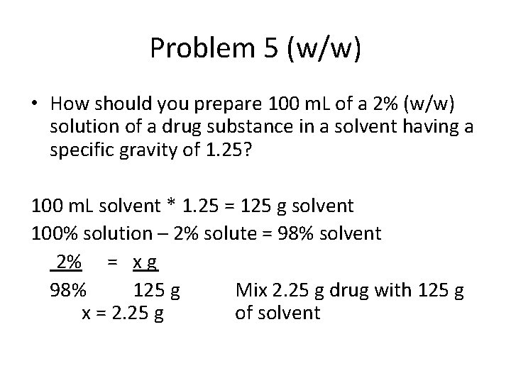 Problem 5 (w/w) • How should you prepare 100 m. L of a 2%