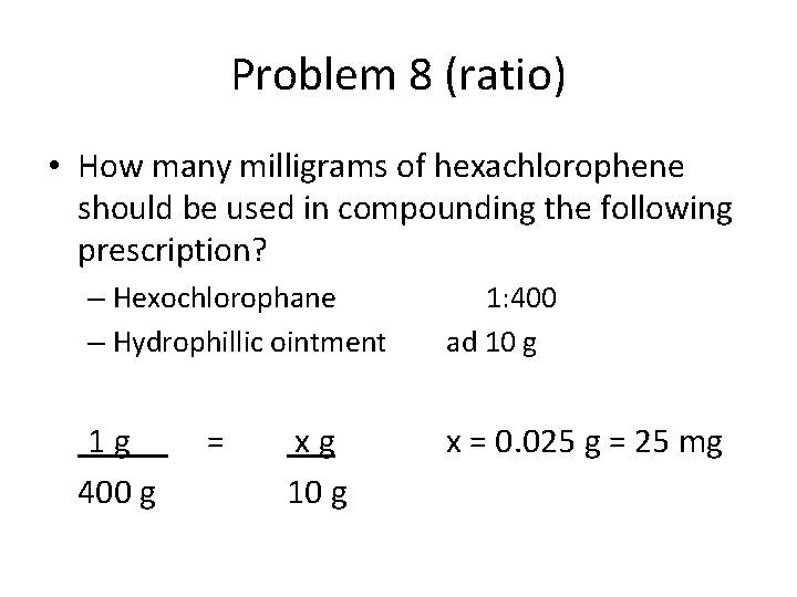 Problem 8 (ratio) • How many milligrams of hexachlorophene should be used in compounding