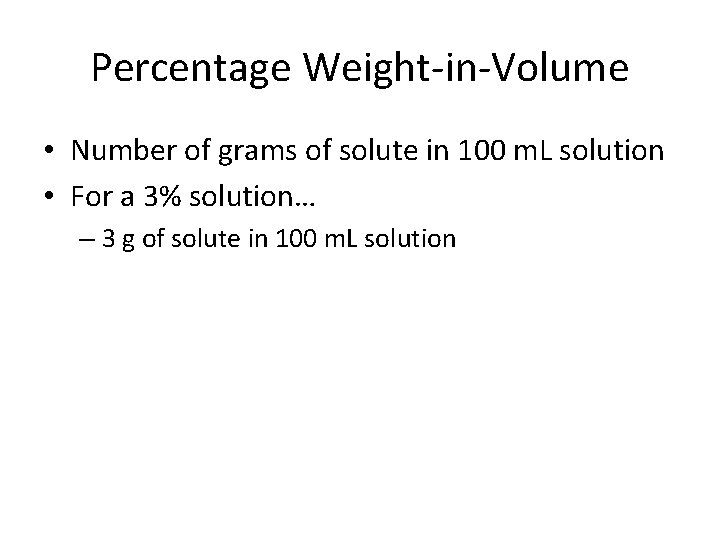 Percentage Weight-in-Volume • Number of grams of solute in 100 m. L solution •