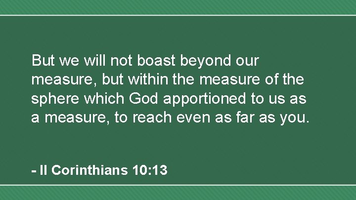 But we will not boast beyond our measure, but within the measure of the