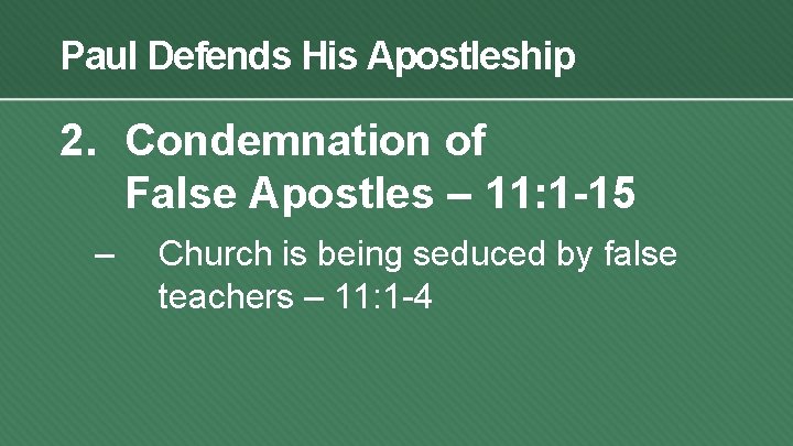 Paul Defends His Apostleship 2. Condemnation of False Apostles – 11: 1 -15 –