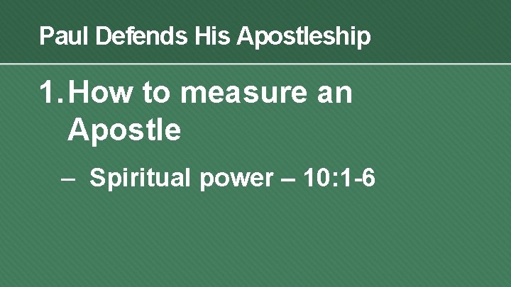 Paul Defends His Apostleship 1. How to measure an Apostle – Spiritual power –