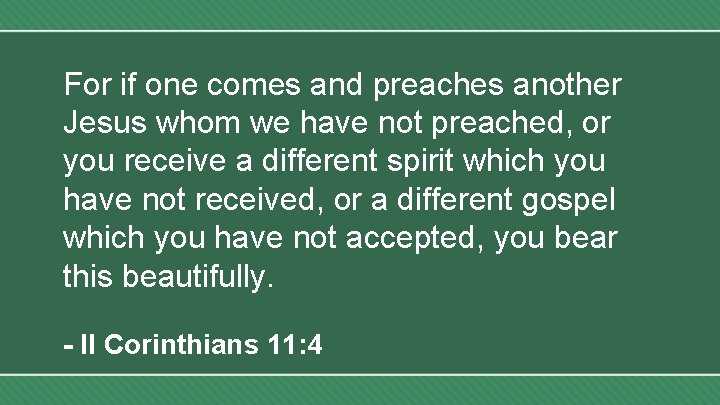 For if one comes and preaches another Jesus whom we have not preached, or