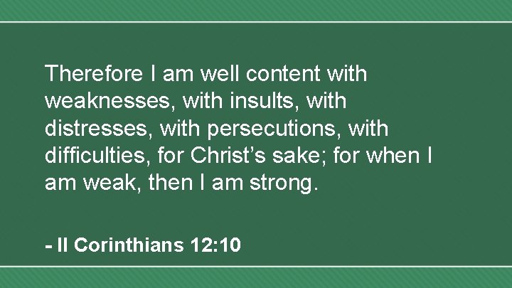 Therefore I am well content with weaknesses, with insults, with distresses, with persecutions, with