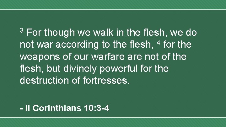 For though we walk in the flesh, we do not war according to the