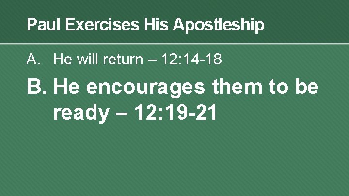 Paul Exercises His Apostleship A. He will return – 12: 14 -18 B. He