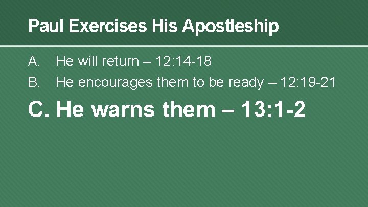 Paul Exercises His Apostleship A. He will return – 12: 14 -18 B. He