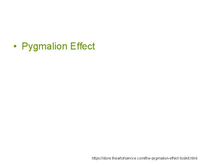  • Pygmalion Effect https: //store. theartofservice. com/the-pygmalion-effect-toolkit. html 