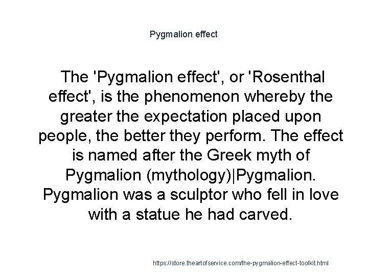 Pygmalion effect The 'Pygmalion effect', or 'Rosenthal effect', is the phenomenon whereby the greater