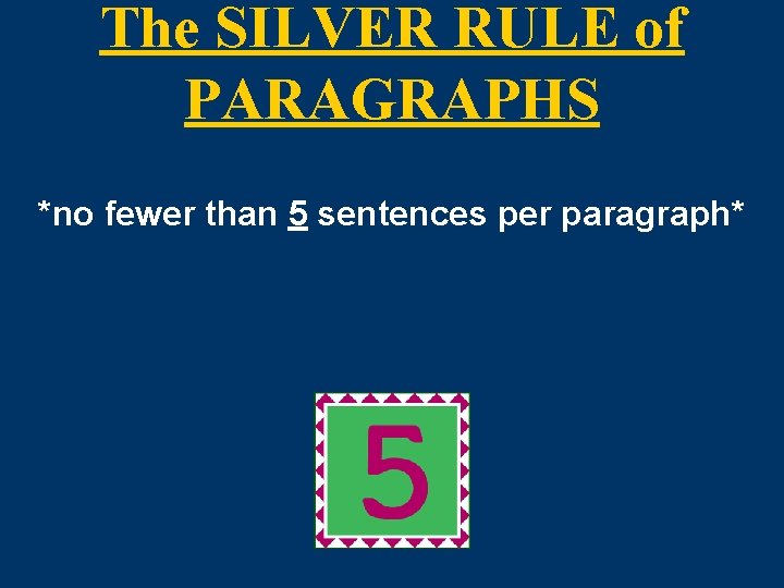 The SILVER RULE of PARAGRAPHS *no fewer than 5 sentences per paragraph* 