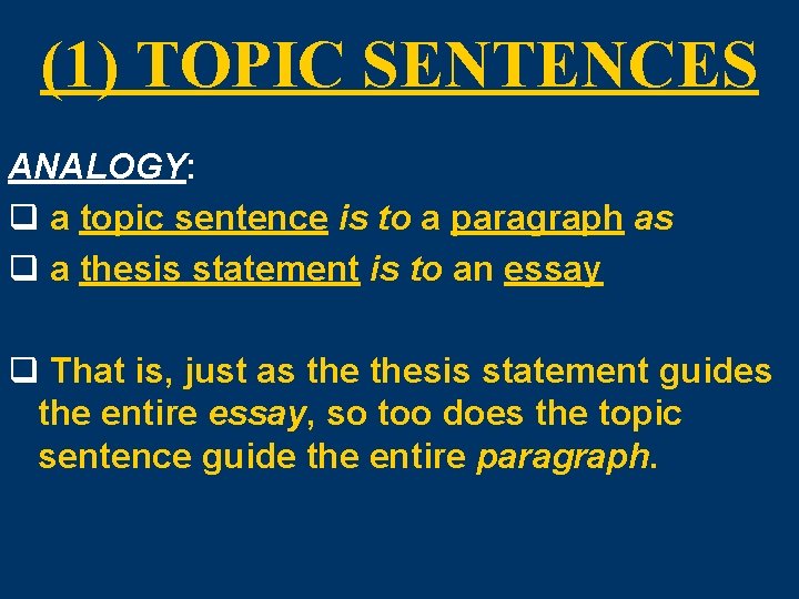 (1) TOPIC SENTENCES ANALOGY: q a topic sentence is to a paragraph as q