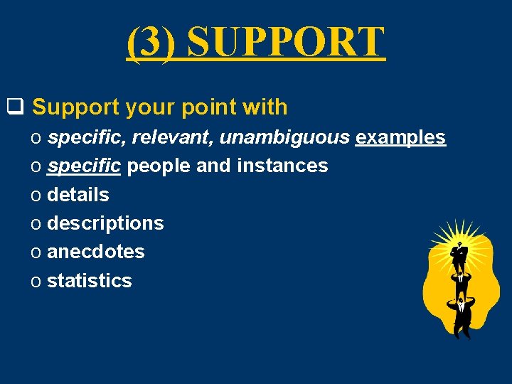 (3) SUPPORT q Support your point with o specific, relevant, unambiguous examples o specific