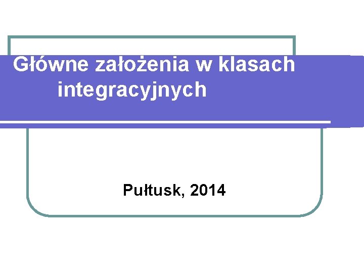Główne założenia w klasach integracyjnych Pułtusk, 2014 