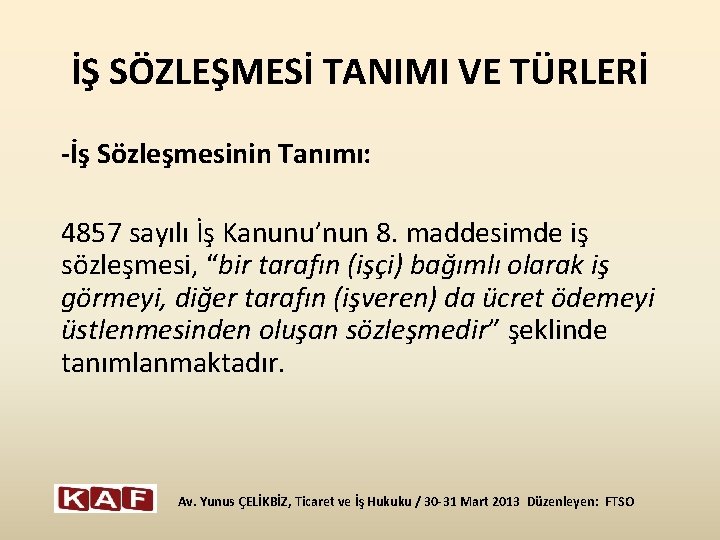 İŞ SÖZLEŞMESİ TANIMI VE TÜRLERİ -İş Sözleşmesinin Tanımı: 4857 sayılı İş Kanunu’nun 8. maddesimde