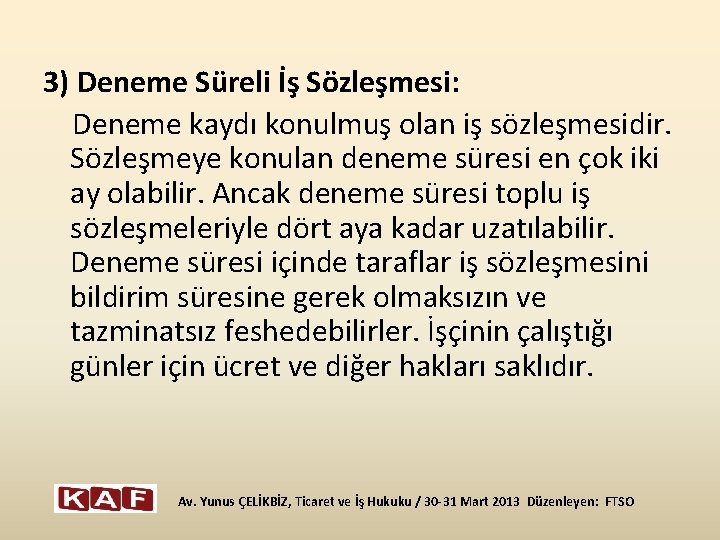 3) Deneme Süreli İş Sözleşmesi: Deneme kaydı konulmuş olan iş sözleşmesidir. Sözleşmeye konulan deneme