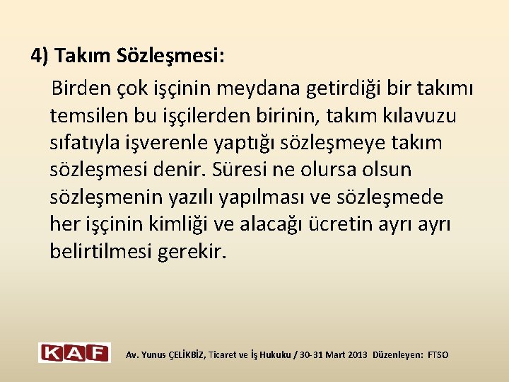 4) Takım Sözleşmesi: Birden çok işçinin meydana getirdiği bir takımı temsilen bu işçilerden birinin,