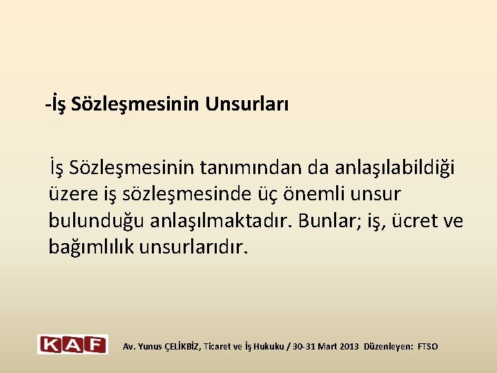 -İş Sözleşmesinin Unsurları İş Sözleşmesinin tanımından da anlaşılabildiği üzere iş sözleşmesinde üç önemli unsur