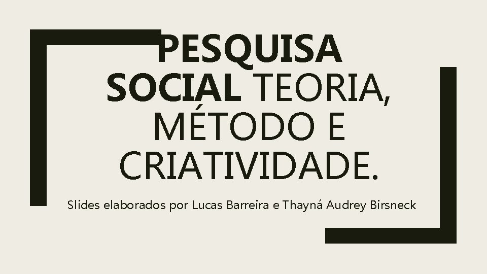 PESQUISA SOCIAL TEORIA, MÉTODO E CRIATIVIDADE. Slides elaborados por Lucas Barreira e Thayná Audrey