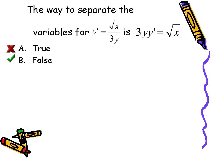 The way to separate the variables for A. True B. False is 