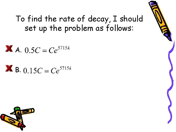 To find the rate of decay, I should set up the problem as follows: