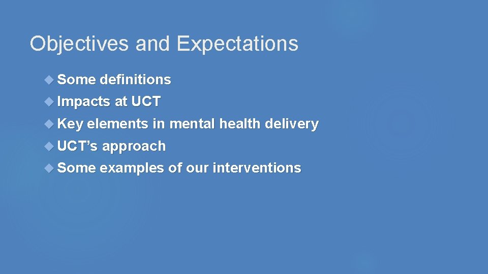 Objectives and Expectations Some definitions Impacts at UCT Key elements in mental health delivery Objectives and Expectations Some definitions Impacts at UCT Key elements in mental health delivery