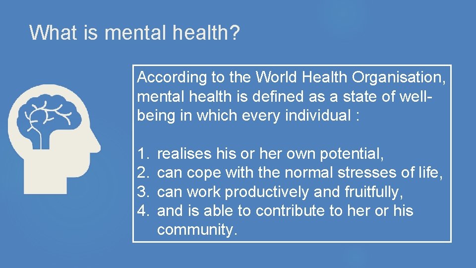 What is mental health? According to the World Health Organisation, mental health is defined What is mental health? According to the World Health Organisation, mental health is defined
