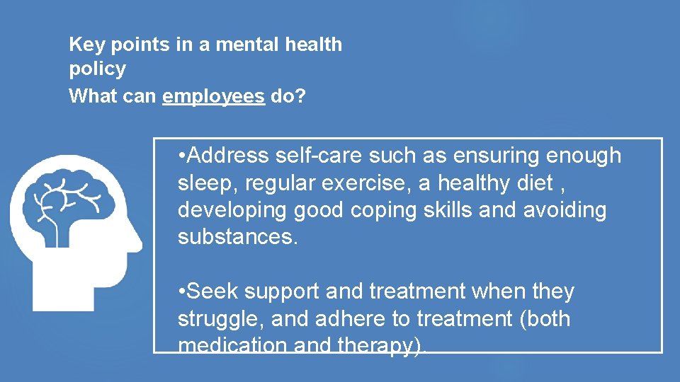 Key points in a mental health policy What can employees do? • Address self-care Key points in a mental health policy What can employees do? • Address self-care