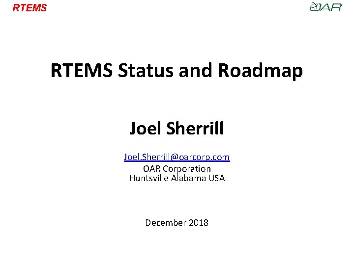 RTEMS Status and Roadmap Joel Sherrill Joel. Sherrill@oarcorp. com OAR Corporation Huntsville Alabama USA