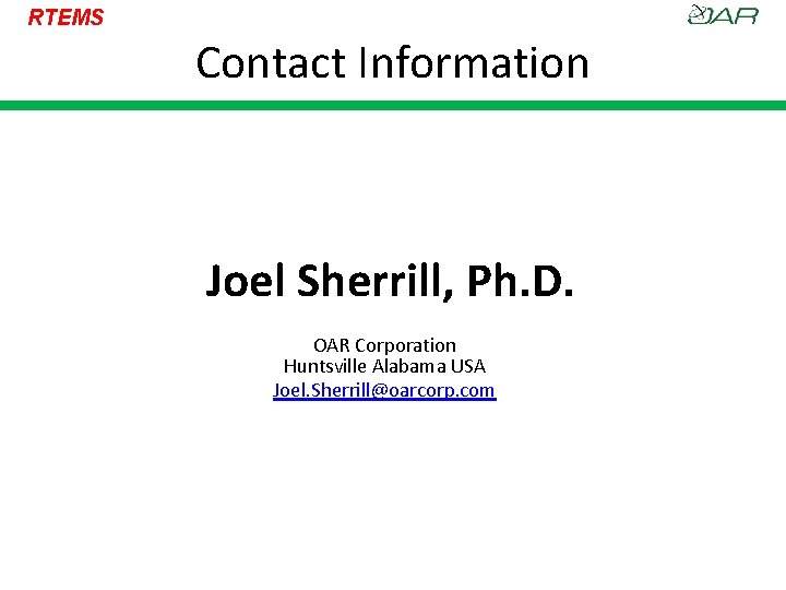 RTEMS Contact Information Joel Sherrill, Ph. D. OAR Corporation Huntsville Alabama USA Joel. Sherrill@oarcorp.