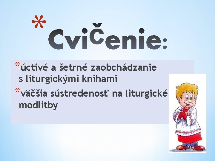 * *úctivé a šetrné zaobchádzanie s liturgickými knihami *väčšia sústredenosť na liturgické modlitby 