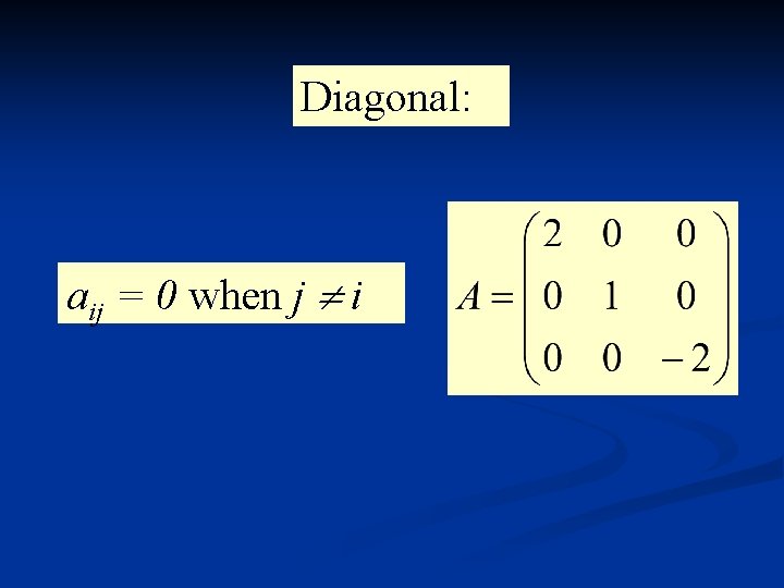 Diagonal: aij = 0 when j i 